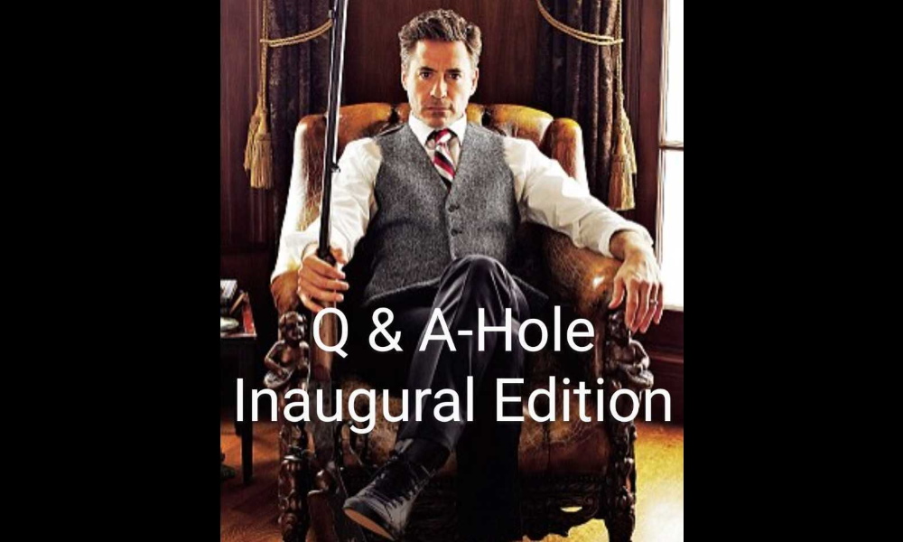 Q & A-hole: Inaugural Edition